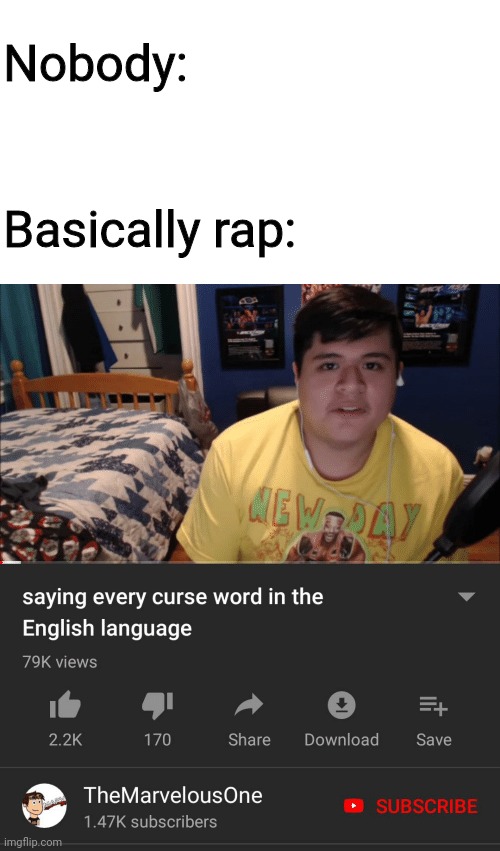 Rap be like | Nobody:; Basically rap: | image tagged in saying every curse word in the english language | made w/ Imgflip meme maker