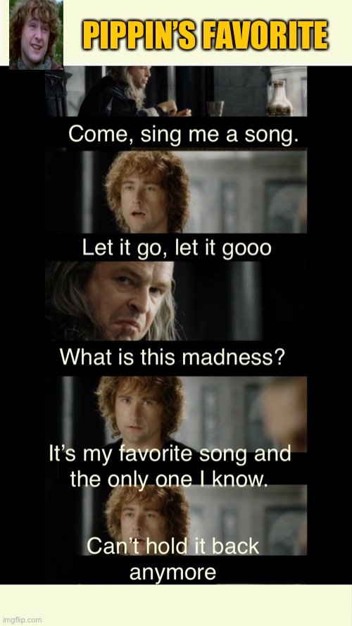 Pippin’s song | PIPPIN’S FAVORITE | image tagged in funny memes,lotr | made w/ Imgflip meme maker