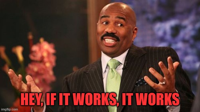 HEY, IF IT WORKS, IT WORKS | image tagged in memes,steve harvey | made w/ Imgflip meme maker