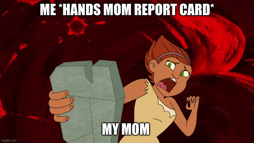 ME *HANDS MOM REPORT CARD*; MY MOM | made w/ Imgflip meme maker