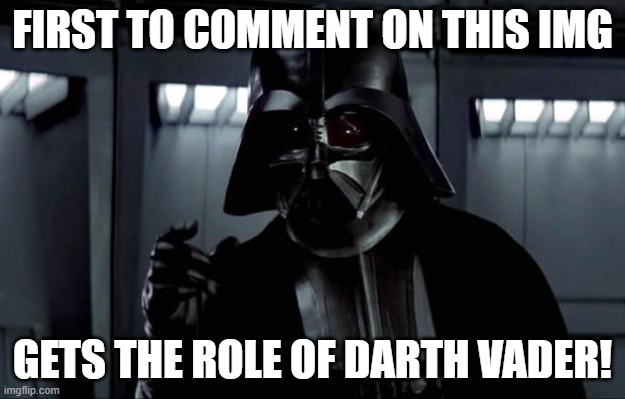 Darth Vader Position | FIRST TO COMMENT ON THIS IMG; GETS THE ROLE OF DARTH VADER! | image tagged in darth vader | made w/ Imgflip meme maker