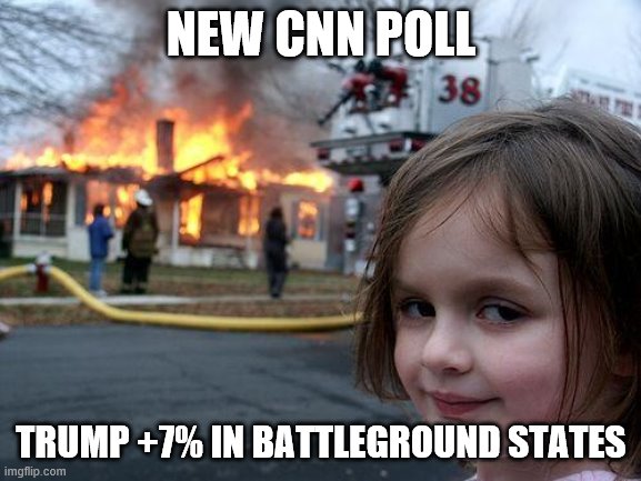 So really, +14. | NEW CNN POLL; TRUMP +7% IN BATTLEGROUND STATES | image tagged in disaster girl,cnn sucks,trump 2020,polls,politics | made w/ Imgflip meme maker