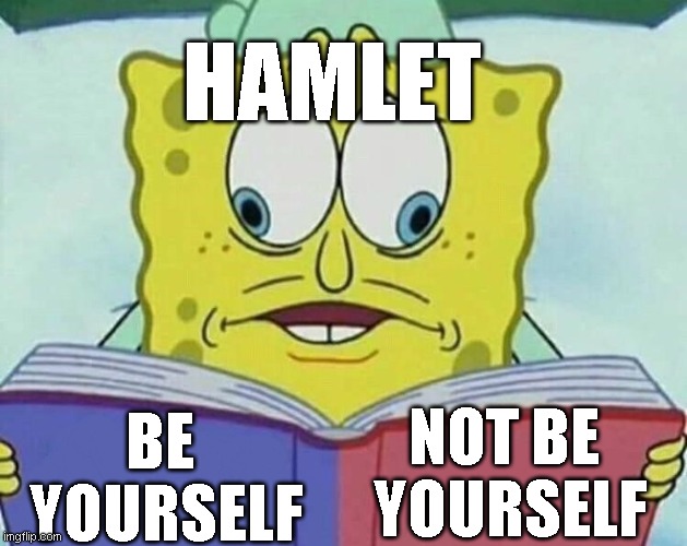 cross eyed spongebob | HAMLET; BE 
YOURSELF; NOT BE 
YOURSELF | image tagged in cross eyed spongebob | made w/ Imgflip meme maker