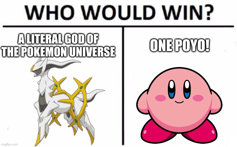 Do they have the same power level? | A LITERAL GOD OF THE POKEMON UNIVERSE; ONE POYO! | image tagged in memes,who would win,kirby,pokemon,nintendo,nintendo switch | made w/ Imgflip meme maker