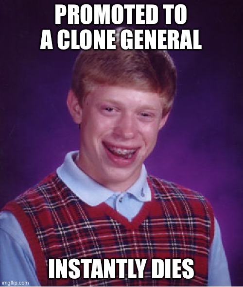 The Unlucky Clone | PROMOTED TO A CLONE GENERAL; INSTANTLY DIES | image tagged in memes,bad luck brian | made w/ Imgflip meme maker