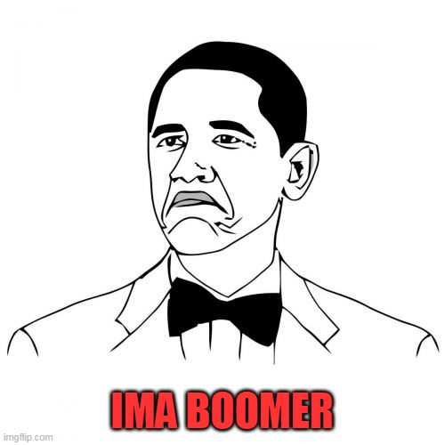 Not Bad Obama Meme | IMA BOOMER | image tagged in memes,not bad obama | made w/ Imgflip meme maker