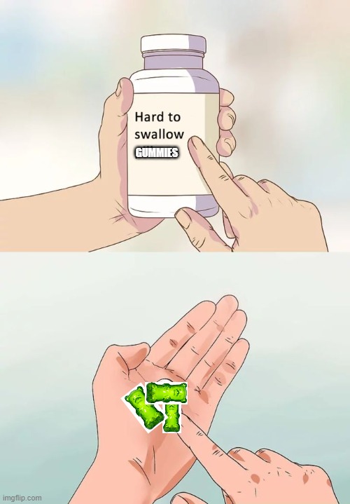 Hard To Swallow Pills | GUMMIES | image tagged in memes,hard to swallow pills,gummies | made w/ Imgflip meme maker