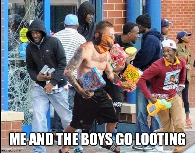 Yes I would like to steal Reese's cups and laundry detergent | ME AND THE BOYS GO LOOTING | image tagged in memes,looting | made w/ Imgflip meme maker