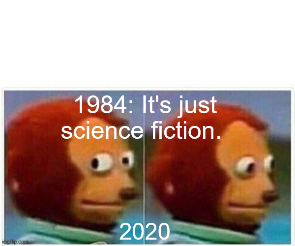 Monkey Puppet | 1984: It's just science fiction. 2020 | image tagged in memes,monkey puppet | made w/ Imgflip meme maker