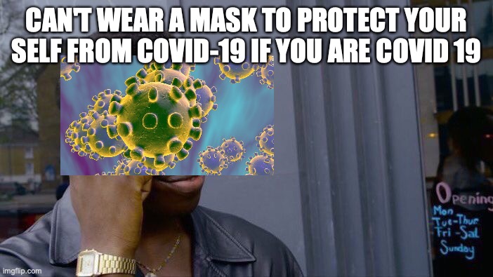 Roll Safe Think About It | CAN'T WEAR A MASK TO PROTECT YOUR SELF FROM COVID-19 IF YOU ARE COVID 19 | image tagged in memes,roll safe think about it | made w/ Imgflip meme maker