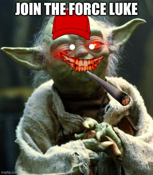 Star Wars Yoda | JOIN THE FORCE LUKE | image tagged in memes,star wars yoda | made w/ Imgflip meme maker