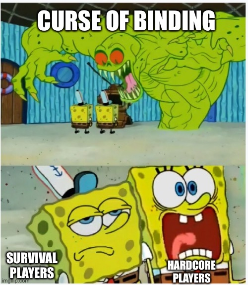 SpongeBob SquarePants scared but also not scared | CURSE OF BINDING; HARDCORE PLAYERS; SURVIVAL PLAYERS | image tagged in spongebob squarepants scared but also not scared | made w/ Imgflip meme maker