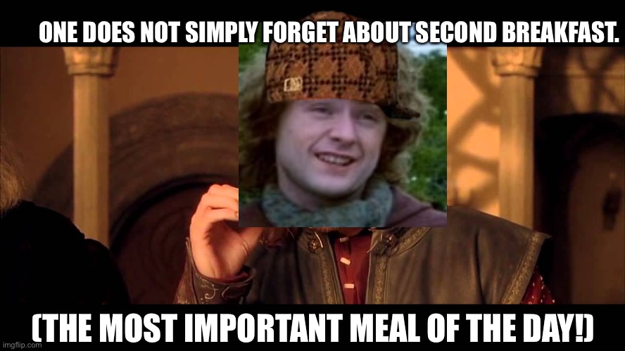 One does not simply forget about second breakfast. | ONE DOES NOT SIMPLY FORGET ABOUT SECOND BREAKFAST. (THE MOST IMPORTANT MEAL OF THE DAY!) | image tagged in walk into mordor | made w/ Imgflip meme maker
