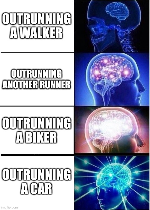 Expanding Brain | OUTRUNNING A WALKER; OUTRUNNING ANOTHER RUNNER; OUTRUNNING A BIKER; OUTRUNNING A CAR | image tagged in memes,expanding brain | made w/ Imgflip meme maker