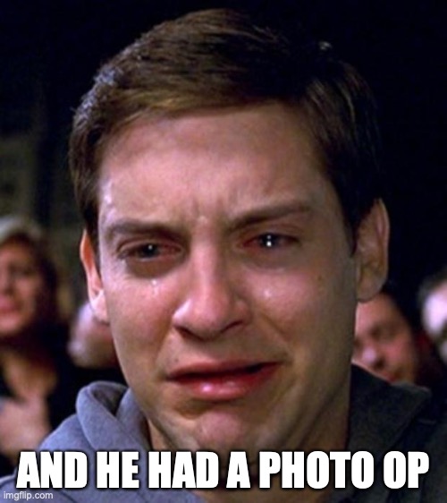 crying peter parker | AND HE HAD A PHOTO OP | image tagged in crying peter parker | made w/ Imgflip meme maker