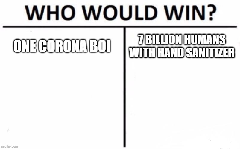 Who Would Win? | ONE CORONA BOI; 7 BILLION HUMANS WITH HAND SANITIZER | image tagged in memes,who would win | made w/ Imgflip meme maker