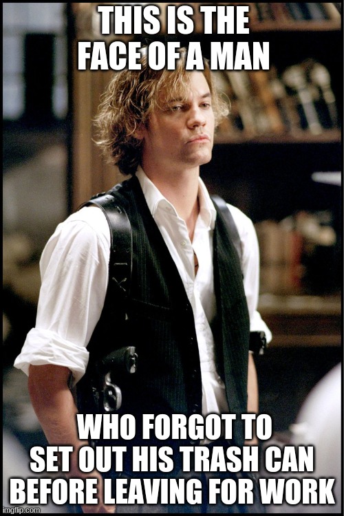 I'm not the only one who forgets to set out the trash before going somewhere, right? | THIS IS THE FACE OF A MAN; WHO FORGOT TO SET OUT HIS TRASH CAN BEFORE LEAVING FOR WORK | image tagged in trash,trash can,shane west,tom sawyer,league of extraordinary gentlemen | made w/ Imgflip meme maker