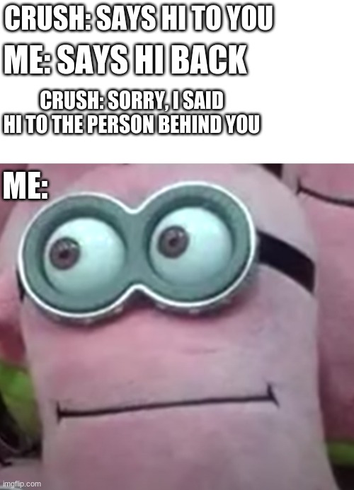 CRUSH: SAYS HI TO YOU; ME: SAYS HI BACK; CRUSH: SORRY, I SAID HI TO THE PERSON BEHIND YOU; ME: | image tagged in minions,pink,crush | made w/ Imgflip meme maker