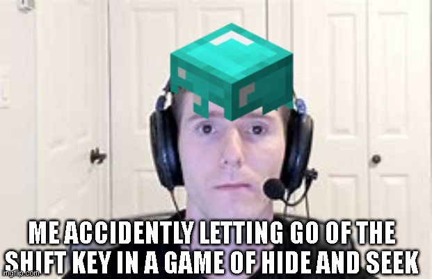 hide and seek in minecraft | ME ACCIDENTLY LETTING GO OF THE SHIFT KEY IN A GAME OF HIDE AND SEEK | image tagged in staring,minecraft,video games | made w/ Imgflip meme maker