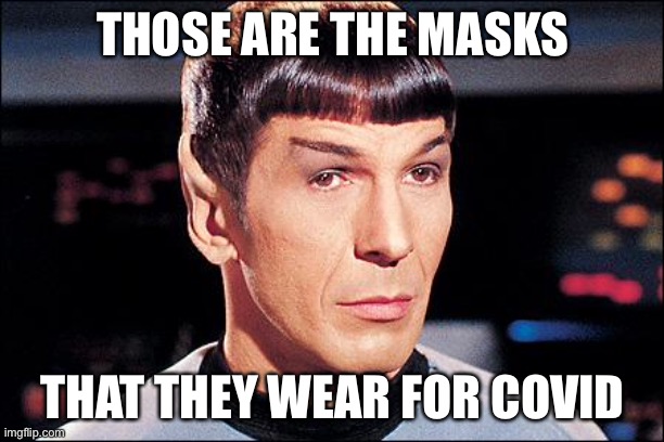 Condescending Spock | THOSE ARE THE MASKS THAT THEY WEAR FOR COVID | image tagged in condescending spock | made w/ Imgflip meme maker