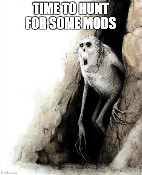 I'm hungry for a midnight snack | TIME TO HUNT FOR SOME MODS | image tagged in cave meme | made w/ Imgflip meme maker