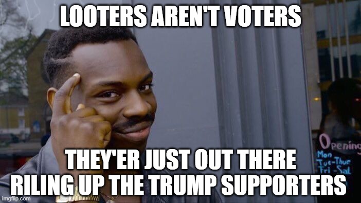 Roll Safe Nobody Wants To Think About 4 More Years | LOOTERS AREN'T VOTERS; THEY'ER JUST OUT THERE RILING UP THE TRUMP SUPPORTERS | image tagged in memes,roll safe think about it,politics,looting,looters,the scroll of truth | made w/ Imgflip meme maker