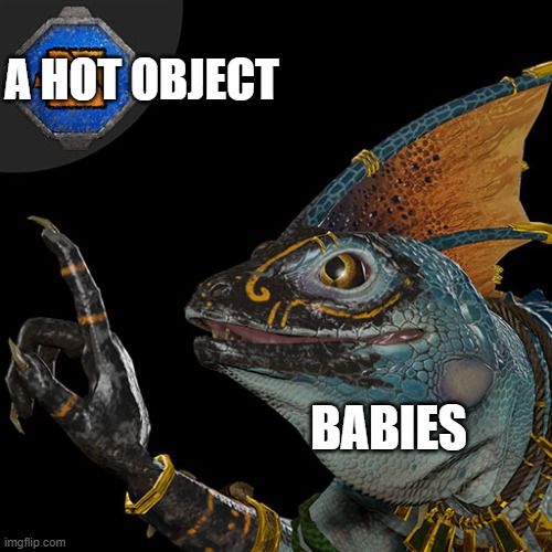 Babies tho | A HOT OBJECT; BABIES | image tagged in do not touch | made w/ Imgflip meme maker