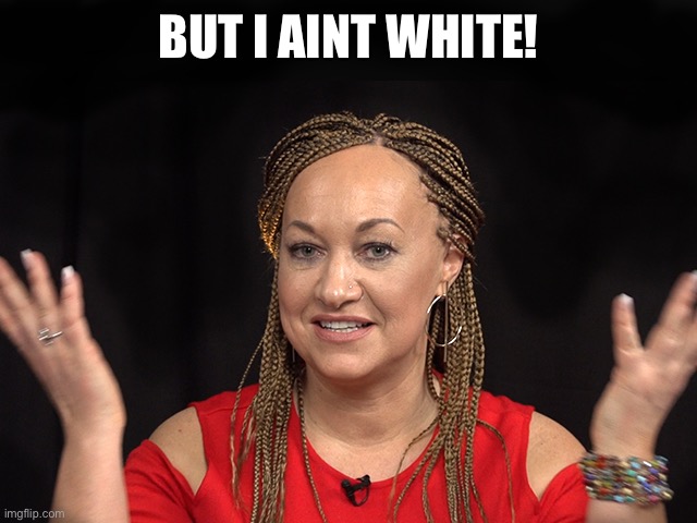 Not White | BUT I AINT WHITE! | image tagged in rachel dolezal | made w/ Imgflip meme maker