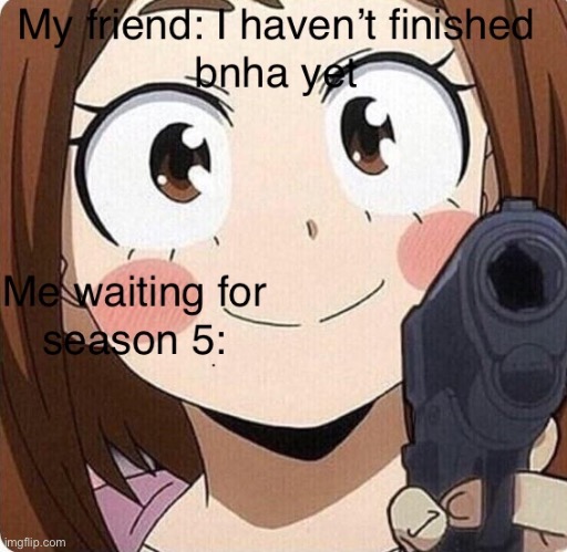 I have to wait a YEAR for season 5 | image tagged in bnha | made w/ Imgflip meme maker