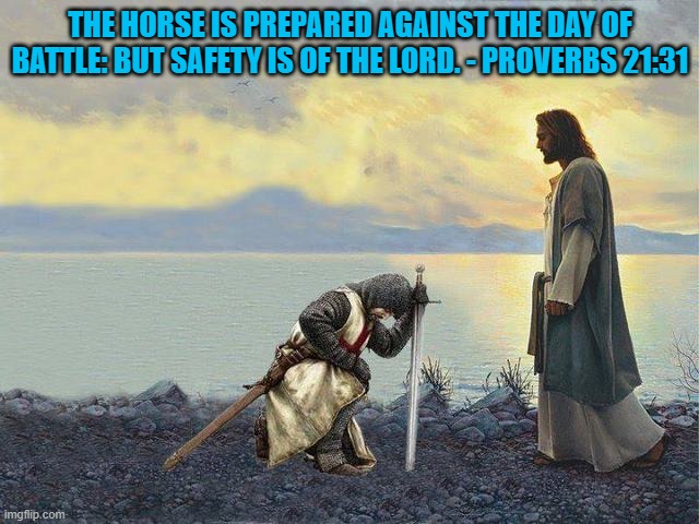 Trust in God's Sovereignty & Not in Your Faith. | THE HORSE IS PREPARED AGAINST THE DAY OF BATTLE: BUT SAFETY IS OF THE LORD. - PROVERBS 21:31 | image tagged in templar knights kneeling | made w/ Imgflip meme maker