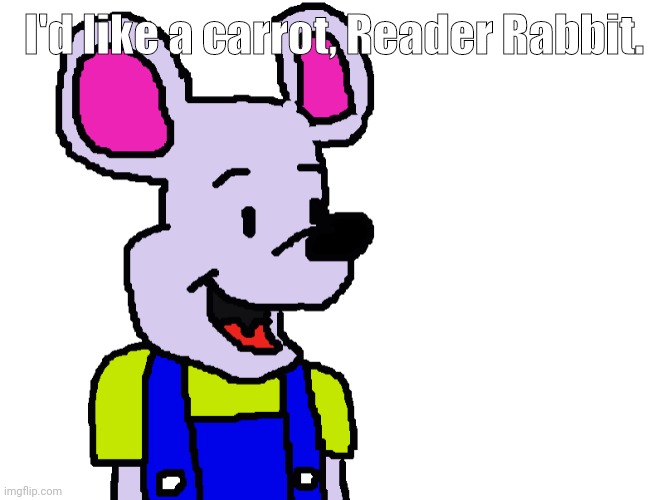 Matilda Mouse | I'd like a carrot, Reader Rabbit. | image tagged in matilda mouse | made w/ Imgflip meme maker