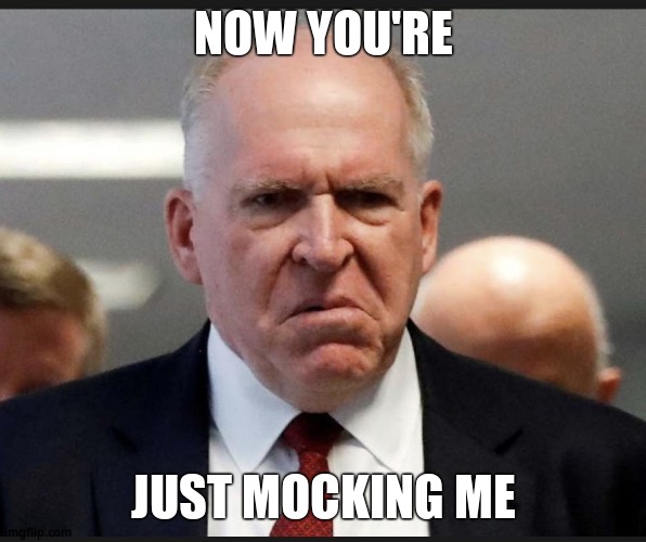 John Brennan | NOW YOU'RE JUST MOCKING ME | image tagged in john brennan | made w/ Imgflip meme maker