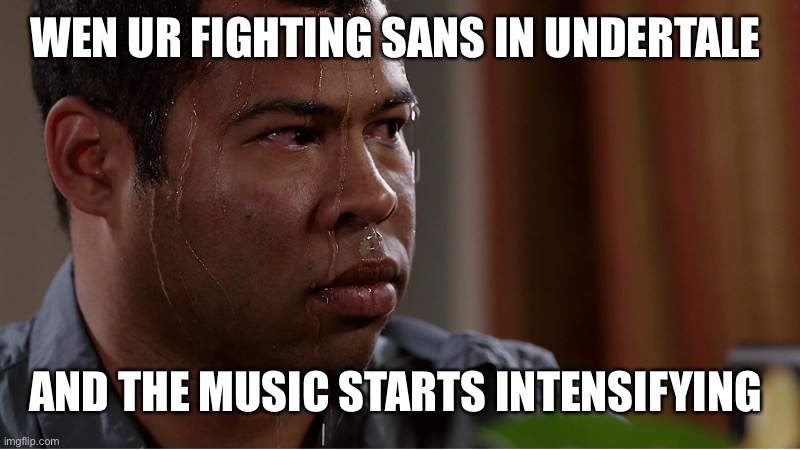 Black guy sweating |  WEN UR FIGHTING SANS IN UNDERTALE; AND THE MUSIC STARTS INTENSIFYING | image tagged in black guy sweating | made w/ Imgflip meme maker