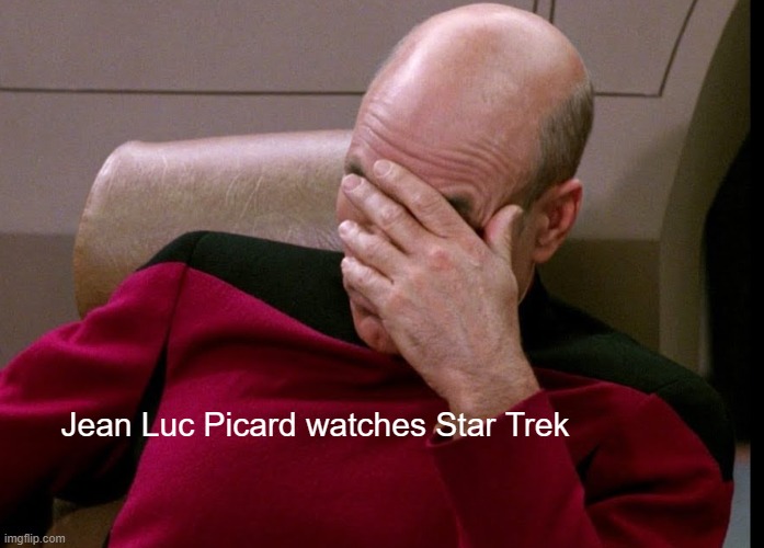 Jean luc picard meme | Jean Luc Picard watches Star Trek | image tagged in funny meme | made w/ Imgflip meme maker