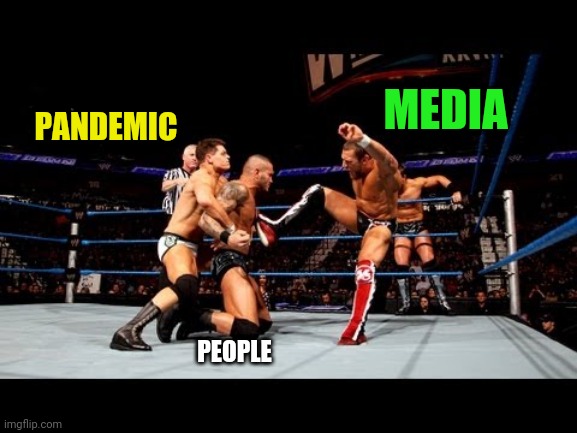 tag team | MEDIA; PANDEMIC; PEOPLE | image tagged in tag team | made w/ Imgflip meme maker