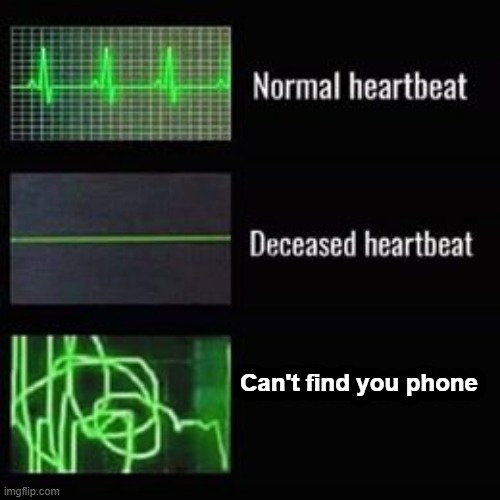 phone | Can't find you phone | image tagged in heartbeat rate | made w/ Imgflip meme maker