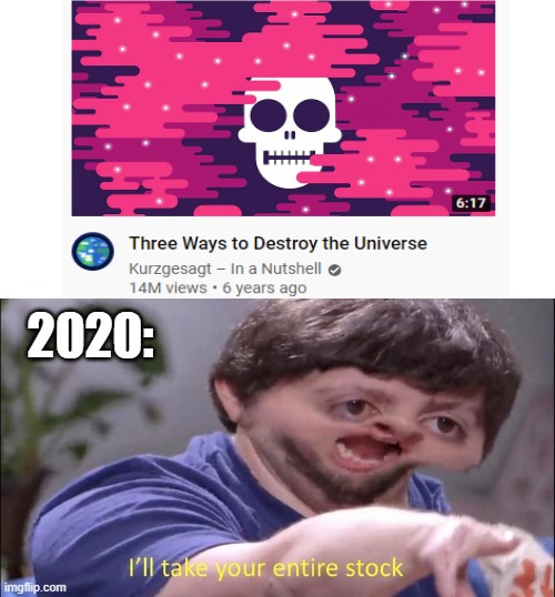 2020 Sucks!!! | 2020: | image tagged in i'll take your entire stock,2020 memes,kurzgesagt,2020 | made w/ Imgflip meme maker