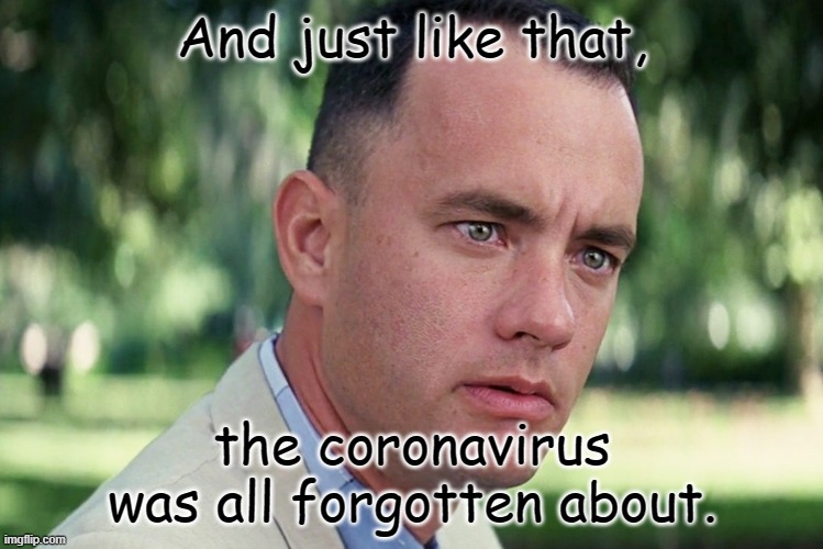 And Just Like That... | And just like that, the coronavirus was all forgotten about. | image tagged in memes,and just like that,minnesota,minneapolis,covid-19,coronavirus | made w/ Imgflip meme maker
