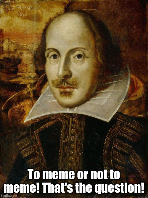 William Shakespeare | To meme or not to meme! That's the question! | image tagged in william shakespeare | made w/ Imgflip meme maker