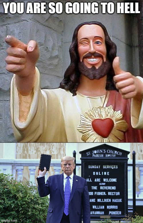 A liar, cheat, and racist, holding a backwards bible, how pathetic. | YOU ARE SO GOING TO HELL | image tagged in memes,buddy christ,donald trump is an idiot,politics,religion,riots | made w/ Imgflip meme maker
