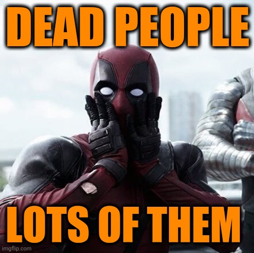 Deadpool Surprised Meme | DEAD PEOPLE LOTS OF THEM | image tagged in memes,deadpool surprised | made w/ Imgflip meme maker