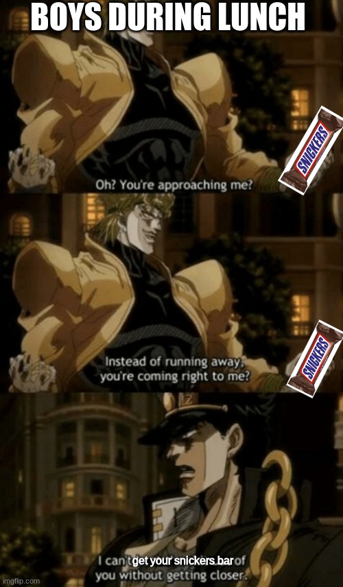Oh, you’re approaching me? | BOYS DURING LUNCH; get your snickers bar | image tagged in oh youre approaching me,funny memes,funny | made w/ Imgflip meme maker