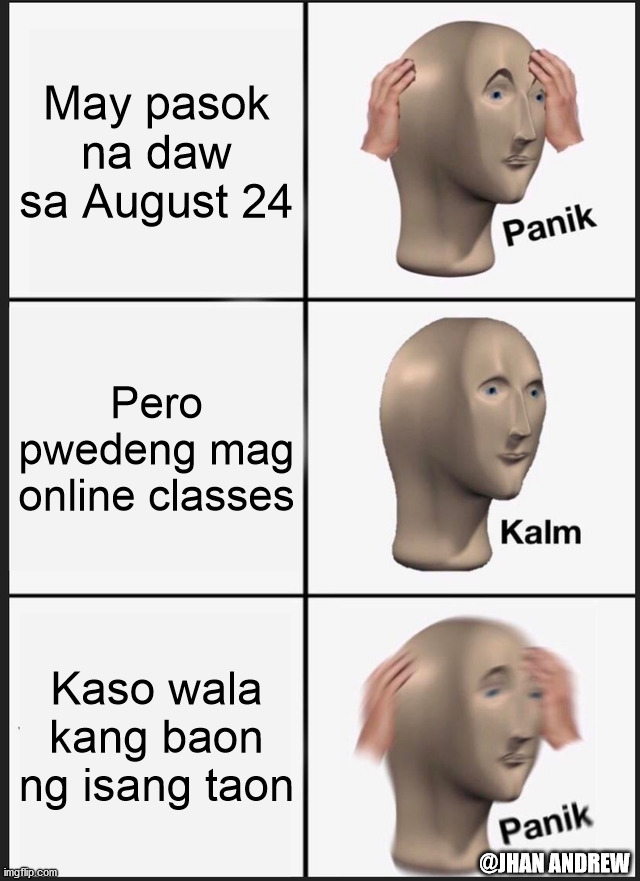 Panik Kalm Panik Meme | May pasok na daw sa August 24; Pero pwedeng mag online classes; Kaso wala kang baon ng isang taon; @JHAN ANDREW | image tagged in memes,panik kalm panik | made w/ Imgflip meme maker