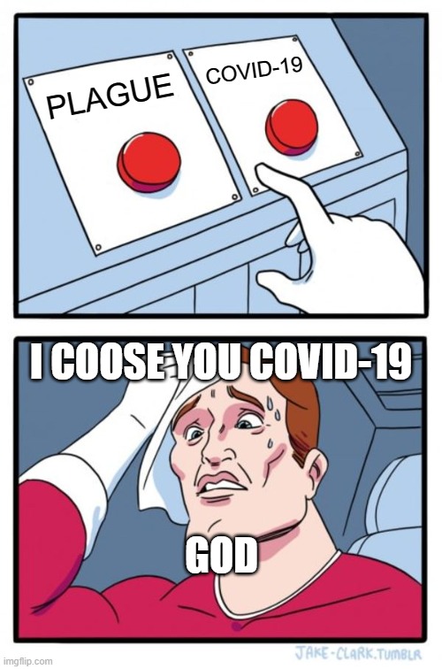 Two Buttons | COVID-19; PLAGUE; I COOSE YOU COVID-19; GOD | image tagged in memes,two buttons | made w/ Imgflip meme maker