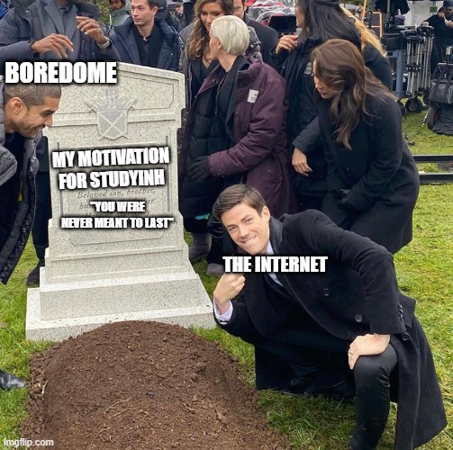 Me trying to preapare for tommorows test |  BOREDOME; MY MOTIVATION FOR STUDYINH; "YOU WERE NEVER MEANT TO LAST"; THE INTERNET | image tagged in grant gustin next to oliver queen's grave | made w/ Imgflip meme maker
