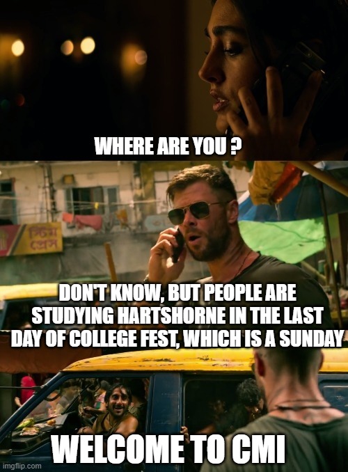 WHERE ARE YOU ? DON'T KNOW, BUT PEOPLE ARE STUDYING HARTSHORNE IN THE LAST DAY OF COLLEGE FEST, WHICH IS A SUNDAY; WELCOME TO CMI | made w/ Imgflip meme maker
