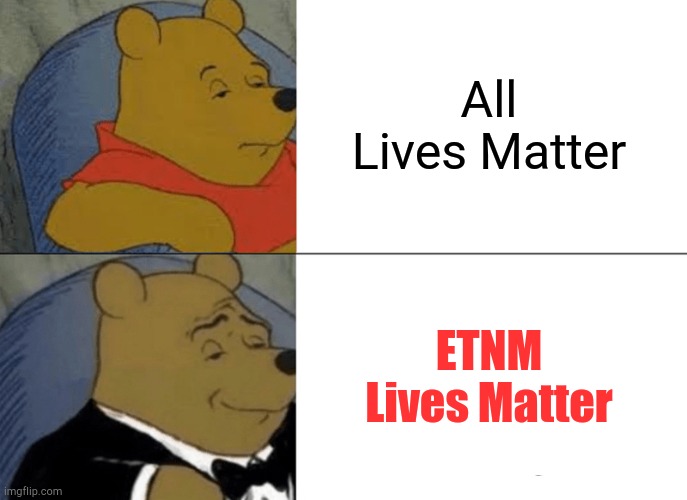Empire the next monarchy Lives Matter | All Lives Matter; ETNM Lives Matter | image tagged in memes,tuxedo winnie the pooh | made w/ Imgflip meme maker