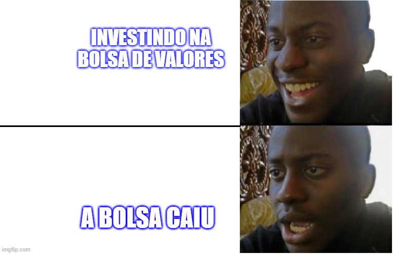 Disappointed Black Guy | INVESTINDO NA BOLSA DE VALORES; A BOLSA CAIU | image tagged in disappointed black guy | made w/ Imgflip meme maker