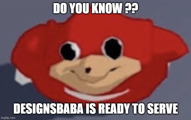 designbaba | DO YOU KNOW ?? DESIGNSBABA IS READY TO SERVE | image tagged in do you know de wae | made w/ Imgflip meme maker