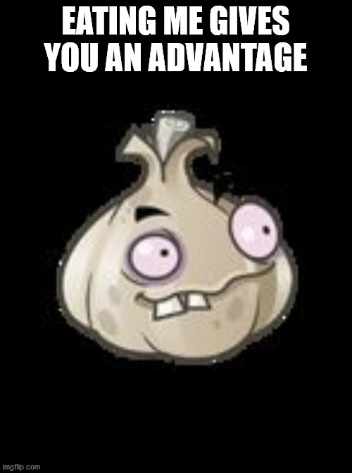 Garlic | EATING ME GIVES YOU AN ADVANTAGE | image tagged in garlic | made w/ Imgflip meme maker